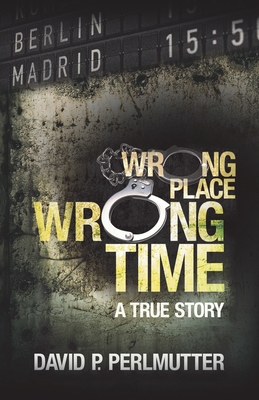 Wrong Place, Wrong Time By David P. Perlmutter Cover Image