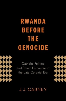 Rwanda Before the Genocide By J. J. Carney Cover Image