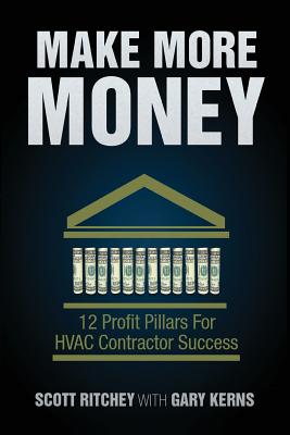 Make More Money: 12 Profit Pillars For HVAC Contractor Success By Scott Ritchey, Gary Kerns (With) Cover Image
