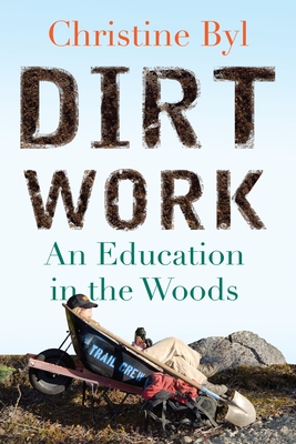 Dirt Work: An Education in the Woods By Christine Byl Cover Image
