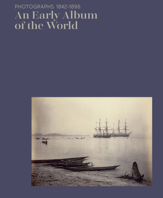 An Early Album of the World: Photographs 1842-1896 cover