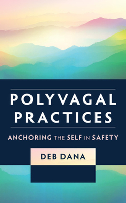 Polyvagal Practices: Anchoring the Self in Safety By Deb Dana Cover Image
