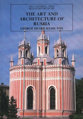 The Art and Architecture of Russia: Third Edition (The Yale University Press Pelican History of Art Series)