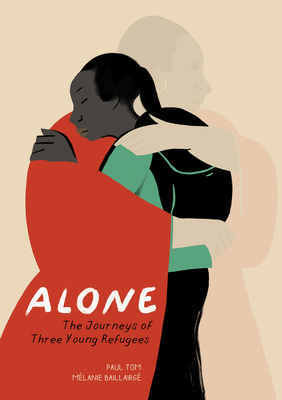 Alone: The Journeys of Three Young Refugees By Paul Tom, Mélanie Baillairgé (Illustrator), Arielle Aaronson (Translator) Cover Image