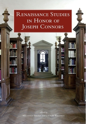 Renaissance Studies in Honor of Joseph Connors, Volumes 1 and 2 (Villa I Tatti #29) By Machtelt Israels (Editor), Louis A. Waldman (Editor) Cover Image