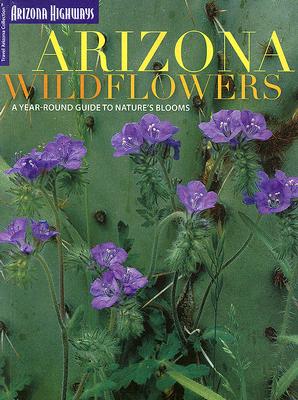 Arizona Wildflowers: A Year-Round Guide to Nature's Blooms (Arizona Highways: Travel Arizona Collection) Cover Image