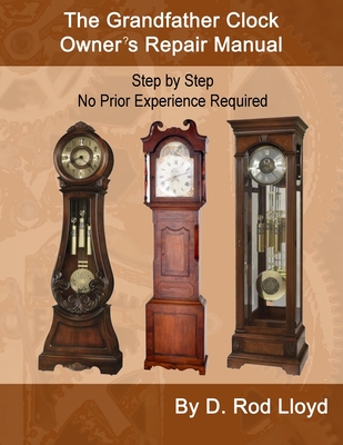 The Grandfather Clock Owner's Repair Manual, Step by Step No Prior Experience Required Cover Image