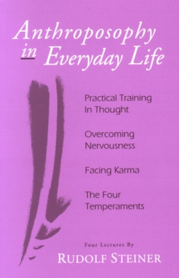 Anthroposophy in Everyday Life: Practical Training in Thought - Overcoming Nervousness - Facing Karma - The Four Temperaments By Rudolf Steiner, Christopher Bamford (Introduction by), Christopher Bamford (Editor) Cover Image