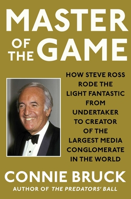 Master of the Game: How Steve Ross Rode the Light Fantastic from Undertaker to Creator of the Largest Media Conglomerate in the World By Connie Bruck Cover Image