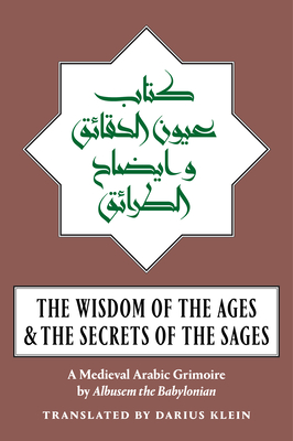 The Wisdom of the Ages and the Secrets of the Sages: A Medieval Arabic Grimoire By Albusem The Babylonian, Klein Darius (Translator) Cover Image