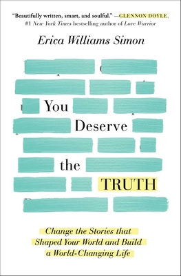 You Deserve the Truth: Change the Stories that Shaped Your World and Build a World-Changing Life By Erica Williams Simon Cover Image