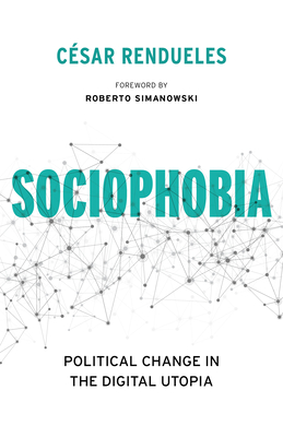 Sociophobia: Political Change in the Digital Utopia (Insurrections: Critical Studies in Religion)