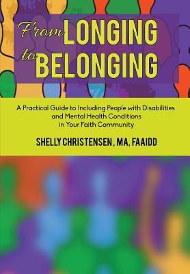 From Longing to Belonging: A Practical Guide to Including People with Disabilities and Mental Health Conditions in Your Faith Community Cover Image