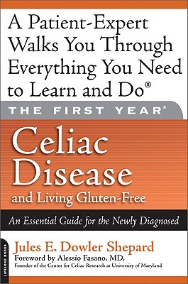 The First Year: Celiac Disease and Living Gluten-Free: An Essential Guide for the Newly Diagnosed