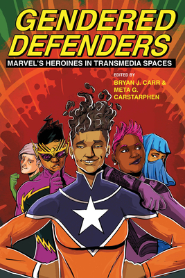 Gendered Defenders: Marvel’s Heroines in Transmedia Spaces (New Suns: Race, Gender, and Sexuality) By Bryan J. Carr (Editor), Meta G. Carstarphen (Editor) Cover Image