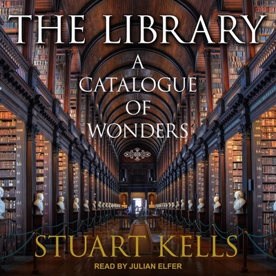 The Library: A Catalogue of Wonders By Stuart Kells, Julian Elfer (Read by) Cover Image