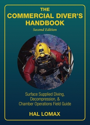 The Commercial Diver's Handbook: Surface-Supplied Diving, Decompression, and Chamber Operations Field Guide By Hal Lomax Cover Image