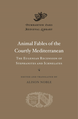Animal Fables of the Courtly Mediterranean: The Eugenian Recension of Stephanites and Ichnelates (Dumbarton Oaks Medieval Library) Cover Image