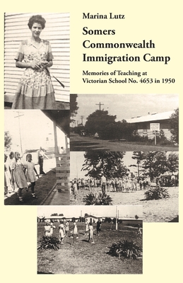 Somers Commonwealth Immigration Camp: Memories of Teaching at Victorian School No. 4653 in 1950 Cover Image