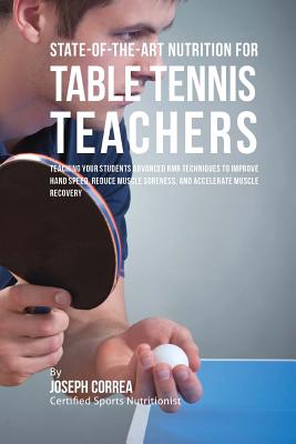 State-Of-The-Art Nutrition for Table Tennis Teachers: Teaching Your Students Advanced RMR Techniques to Improve Hand Speed, Reduce Muscle Soreness, an Cover Image