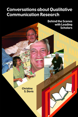 Conversations about Qualitative Communication Research: Behind the Scenes with Leading Scholars By Christine S. Davis Cover Image