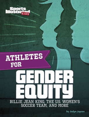 Athletes for Gender Equity: Billie Jean King, the U.S. Women's Soccer Team, and More (Sports Illustrated Kids: Activist Athletes)