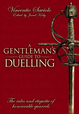 A Gentleman's Guide to Duelling: Vincentio Saviolo's of Honour & Honourable Quarrels Cover Image