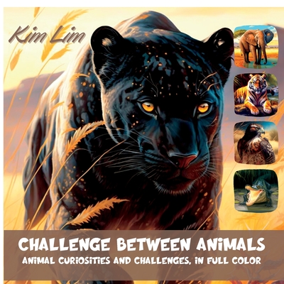 Challenge Between Animals: Animal Curiosities and Challenges, in Full Color By Kim Lim Cover Image