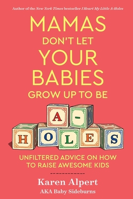 Mamas Don't Let Your Babies Grow Up To Be A-Holes: Unfiltered Advice on How to Raise Awesome Kids Cover Image
