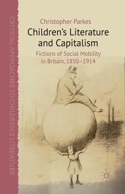 Children's Literature and Capitalism: Fictions of Social Mobility in Britain, 1850-1914 (Critical Approaches to Children's Literature) Cover Image