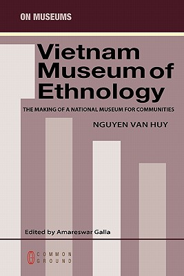 Vietnam Museum of Ethnology: The Making of a National Museum for Communities By Nguyen Van Huy Cover Image