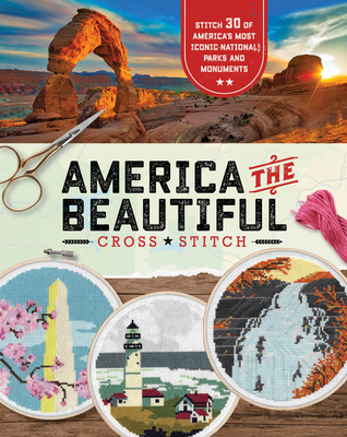 America the Beautiful Cross Stitch: Stitch 30 of America's Most Iconic National Parks and Monuments By becker&mayer! Cover Image