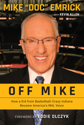 Off Mike: How a Kid from Basketball-Crazy Indiana Became America's NHL Voice By Mike Emrick, Kevin Allen, Eddie Olczyk (Foreword by) Cover Image