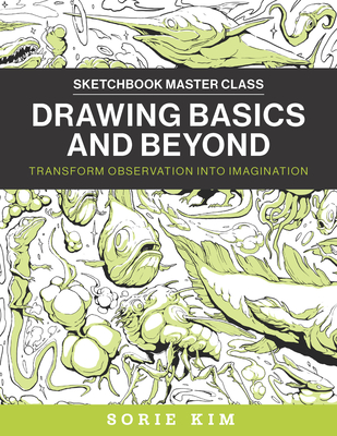 Drawing Basics and Beyond: Transform Observation into Imagination (Sketchbook Master Class)