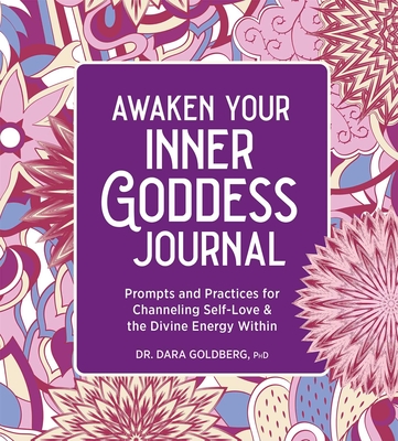 Awaken Your Inner Goddess: A Journal: Prompts and Practices for Channeling Self-Love & the Divine Energy Within By Dara Goldberg Cover Image