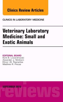 Veterinary Laboratory Medicine: Small and Exotic Animals, an Issue of Clinics in Laboratory Medicine: Volume 35-3 (Clinics: Internal Medicine #35) Cover Image