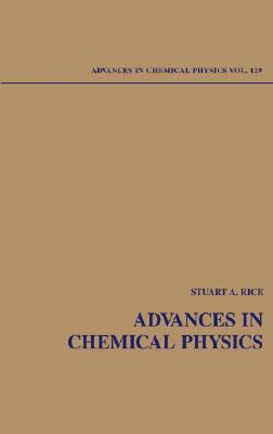 Advances in Chemical Physics, Volume 129 By Stuart A. Rice (Editor) Cover Image