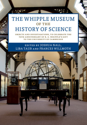 The Whipple Museum of the History of Science By Joshua Nall (Editor), Liba Taub (Editor), Frances Willmoth (Editor) Cover Image