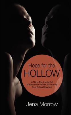 Hope for the Hollow: A Thirty-Day Inside-Out Makeover for Women Recovering from Eating Disorders Cover Image