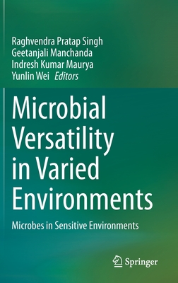 Microbial Versatility in Varied Environments: Microbes in Sensitive Environments By Raghvendra Pratap Singh (Editor), Geetanjali Manchanda (Editor), Indresh Kumar Maurya (Editor) Cover Image