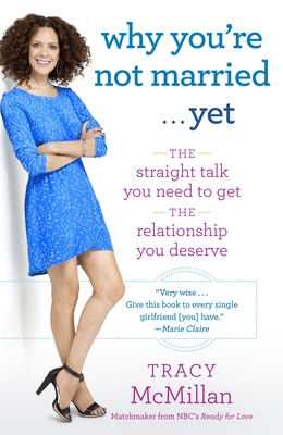 Why You're Not Married . . . Yet: The Straight Talk You Need to Get the Relationship You Deserve Cover Image