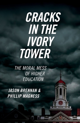 Cracks in the Ivory Tower: The Moral Mess of Higher Education By Jason Brennan, Phillip Magness Cover Image