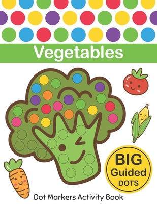 Dot Markers Activity Book: Vegetables: Easy Guided BIG DOTS Do a dot page a  day Gift