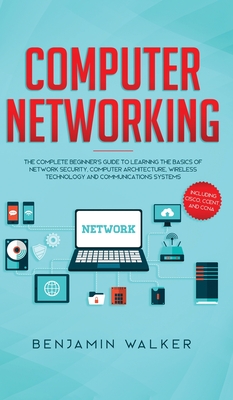 Computer Networking: The Complete Beginner's Guide to Learning the Basics of Network Security, Computer Architecture, Wireless Technology a Cover Image