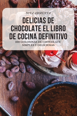 Delicias de Chocolate El Libro de Cocina Definitivo By Nita Armenta Cover Image