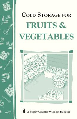 Cold Storage for Fruits & Vegetables: Storey Country Wisdom Bulletin A-87 By John Storey, Martha Storey Cover Image