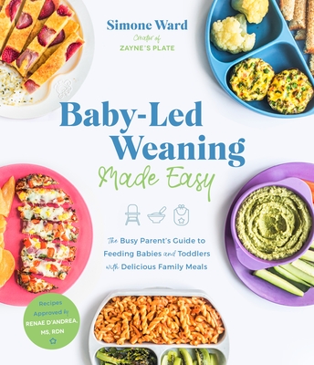 Baby-Led Weaning Made Easy: The Busy Parent's Guide to Feeding Babies and Toddlers with Delicious Family Meals By Simone Ward Cover Image