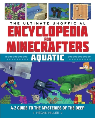 The Ultimate Unofficial Encyclopedia for Minecrafters: Aquatic: An A–Z Guide to the Mysteries of the Deep By Megan Miller Cover Image