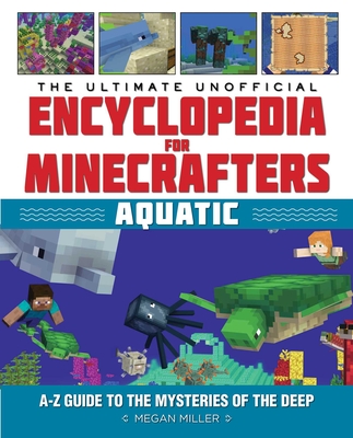 The Ultimate Unofficial Encyclopedia for Minecrafters: Aquatic: An A–Z Guide to the Mysteries of the Deep