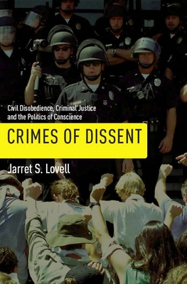 Crimes of Dissent: Civil Disobedience, Criminal Justice, and the Politics of Conscience (Alternative Criminology #19) By Jarret S. Lovell Cover Image